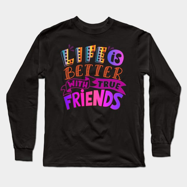 Life is better with true friends! Friendship-Inspirational Long Sleeve T-Shirt by Shirty.Shirto